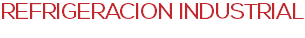 REFRIGERACION INDUSTRIAL